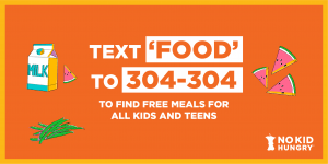 Text FOOD to 304-304 to find free meals for kids and teens